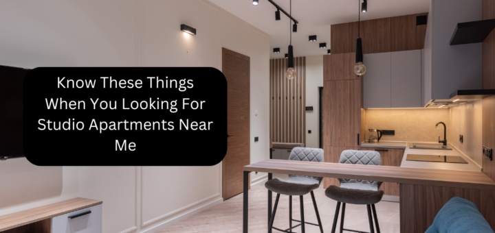 Know These Things When You Looking For Studio Apartments Near Me